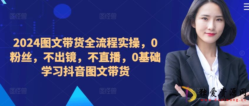 ??????2024图文带货全流程实操0基础学习抖音带货